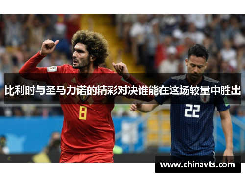 比利时与圣马力诺的精彩对决谁能在这场较量中胜出