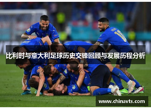 比利时与意大利足球历史交锋回顾与发展历程分析