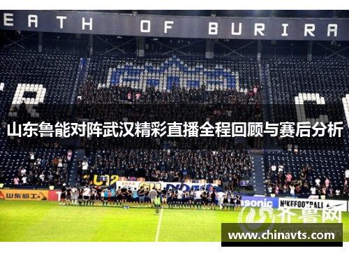 山东鲁能对阵武汉精彩直播全程回顾与赛后分析